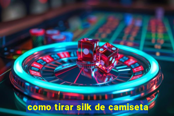 como tirar silk de camiseta